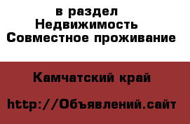  в раздел : Недвижимость » Совместное проживание . Камчатский край